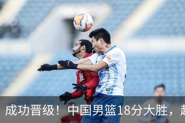 成功晋级！中国男篮18分大胜，赵继伟17+4+6李弘权17+4+4，胡金秋13+6杨瀚森10+5